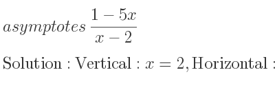 The asymptotes of (1-5x)/(x-2) is Vertical: x=2,Horizontal: y=-5